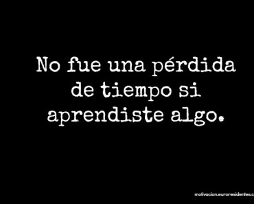 No fue una pérdida de tiempo si aprendiste algo