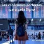 Las vacaciones perfectas para cada Signo