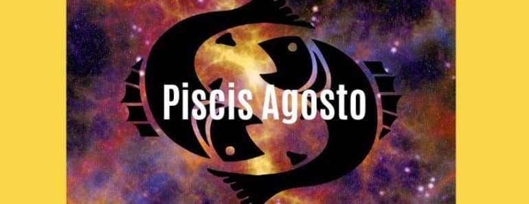 Horóscopo Piscis Agosto 2022