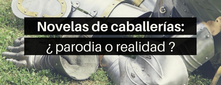 Novelas de Caballerías: ¿Parodia o realidad?